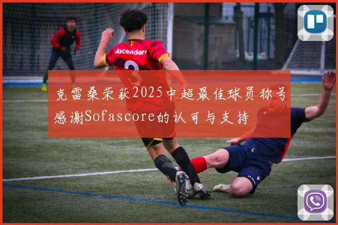 克雷桑荣获2025中超最佳球员称号感谢Sofascore的认可与支持