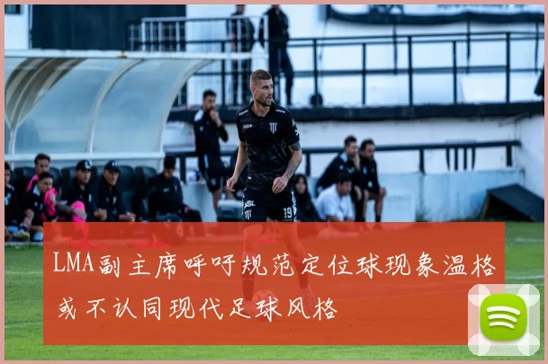 LMA副主席呼吁规范定位球现象温格或不认同现代足球风格