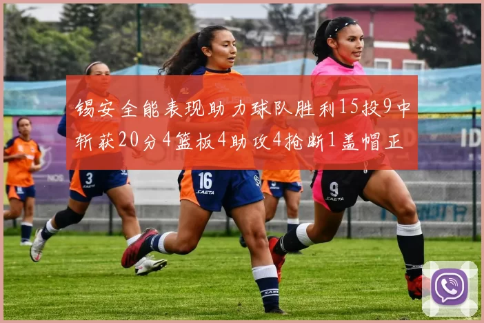 锡安全能表现助力球队胜利15投9中斩获20分4篮板4助攻4抢断1盖帽正负值高达15